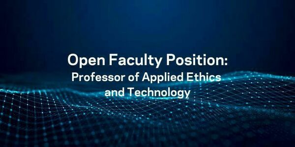 the words Open Faculty Position: Professor of Applied Ethics and Technology, over a dark background with light blue lines suggestive of a network and in the shape of rolling hills